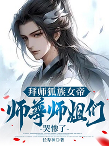 热门小说拜师狐族女帝，师尊师姐们哭惨了精彩章节_主角（叶辰沈幼楚）By：长寿神