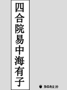 爆款小说四合院易中海有子推荐_主角易瑞小说新热门小说